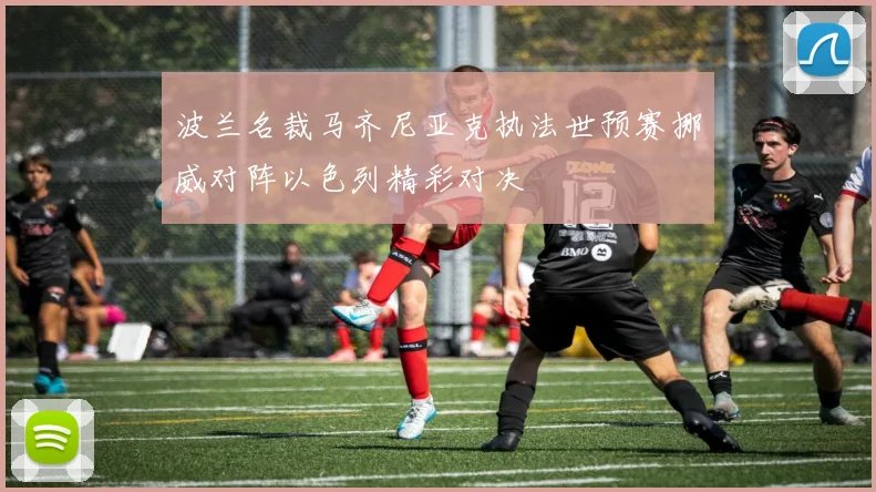 波兰名裁马齐尼亚克执法世预赛挪威对阵以色列精彩对决
