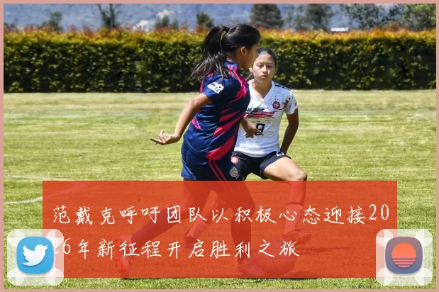 范戴克呼吁团队以积极心态迎接2026年新征程开启胜利之旅